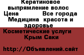 Кератиновое выпрямление волос › Цена ­ 1 500 - Все города Медицина, красота и здоровье » Косметические услуги   . Крым,Саки